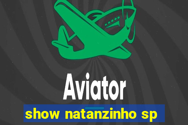 show natanzinho sp